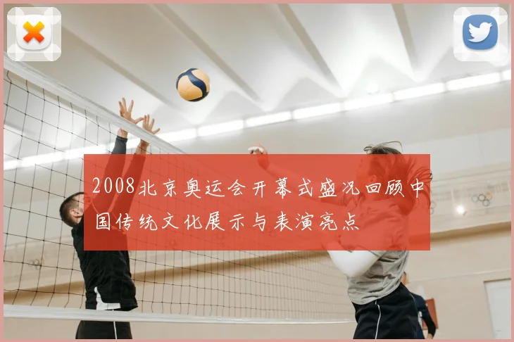2008北京奥运会开幕式盛况回顾中国传统文化展示与表演亮点