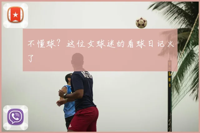 不懂球？这位女球迷的看球日记火了
