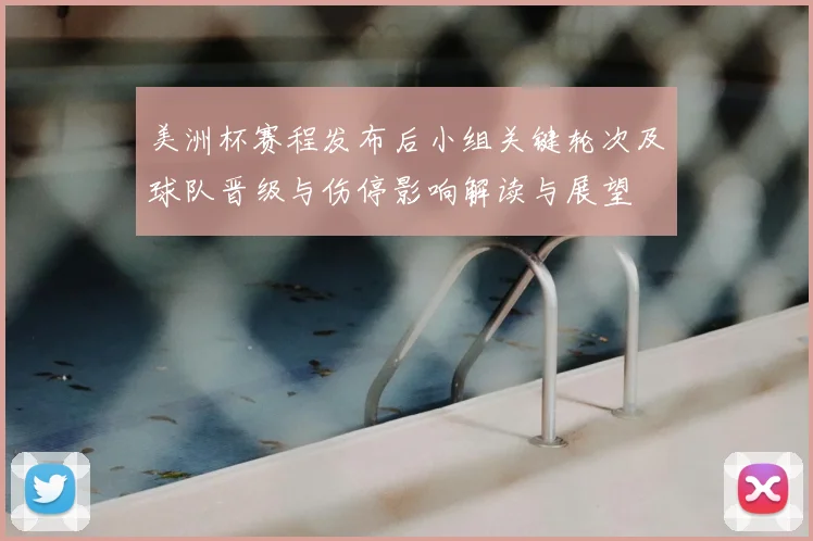 美洲杯赛程发布后小组关键轮次及球队晋级与伤停影响解读与展望