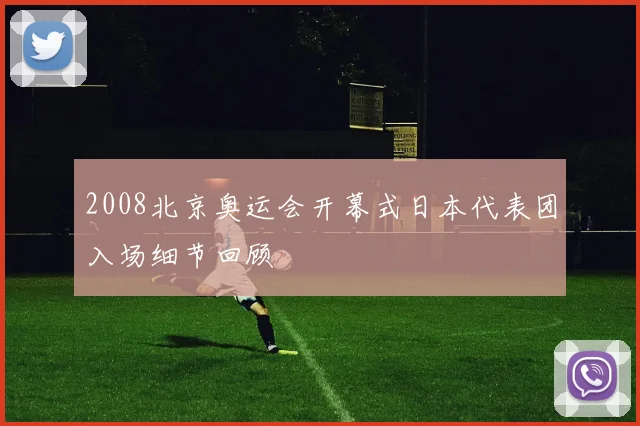 2008北京奥运会开幕式日本代表团入场细节回顾