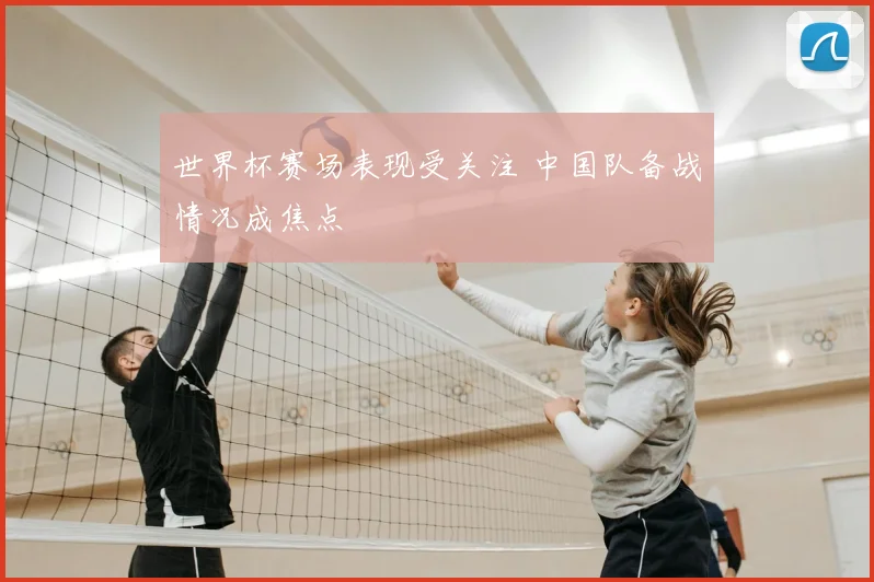 世界杯赛场表现受关注 中国队备战情况成焦点