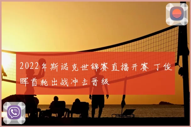 2022年斯诺克世锦赛直播开赛 丁俊晖首轮出战冲击晋级