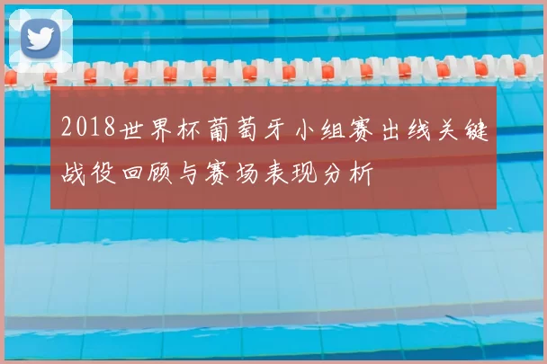 2018世界杯葡萄牙小组赛出线关键战役回顾与赛场表现分析