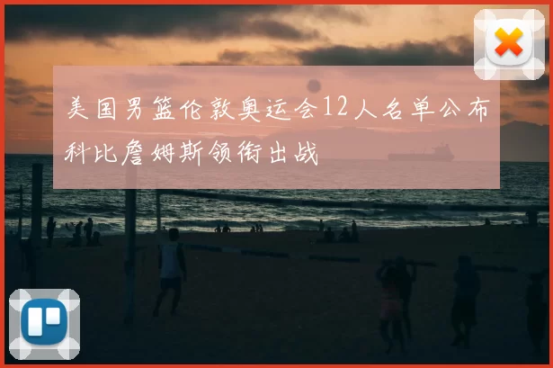 美国男篮伦敦奥运会12人名单公布科比詹姆斯领衔出战