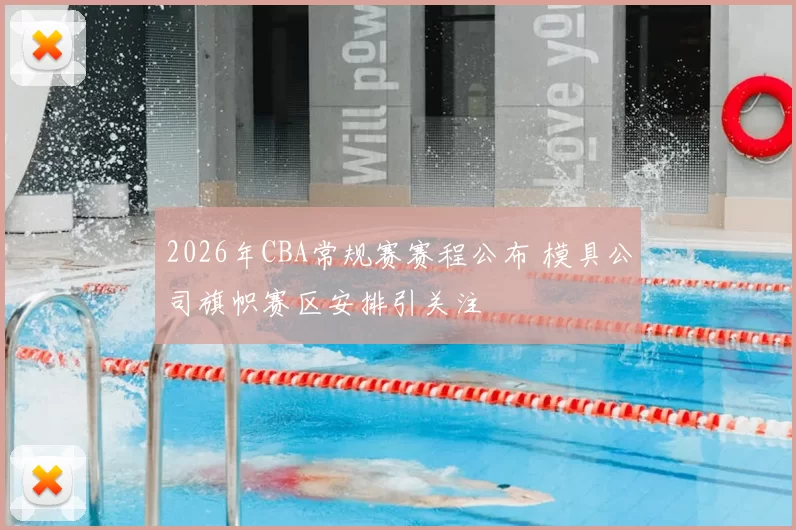 2026年CBA常规赛赛程公布 模具公司旗帜赛区安排引关注